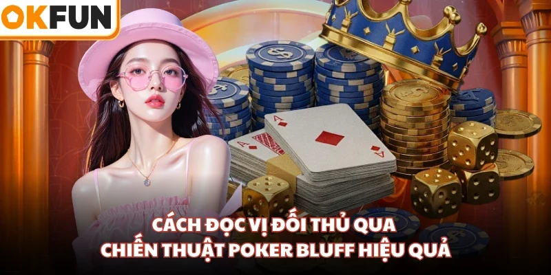 Cách đọc vị đối thủ qua chiến thuật Poker Bluff  tại OKFUN