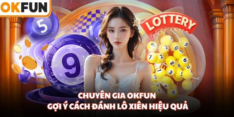 Chuyên gia OKFUN gợi ý cách đánh lô xiên hiệu quả