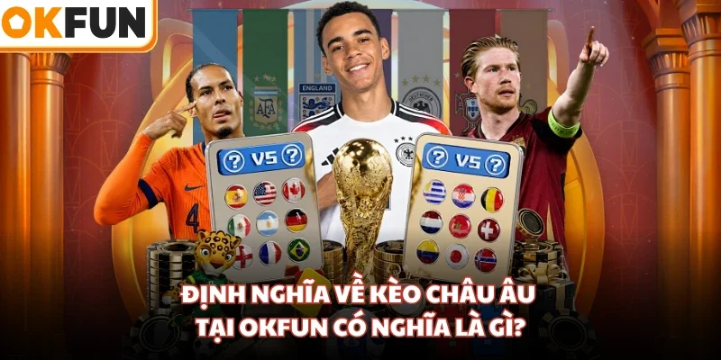 Định nghĩa về kèo Châu Âu tại OKFUN có nghĩa là gì?