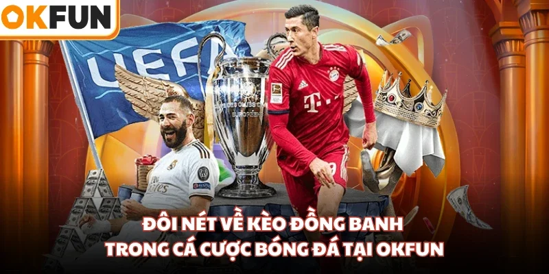 Đôi nét về kèo đồng banh trong cá cược bóng đá tại OKFUN