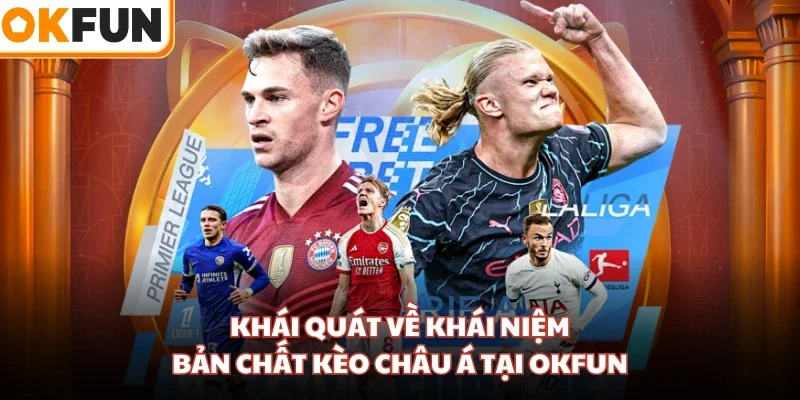Khái quát về khái niệm, bản chất kèo Châu Á tại OKFUN