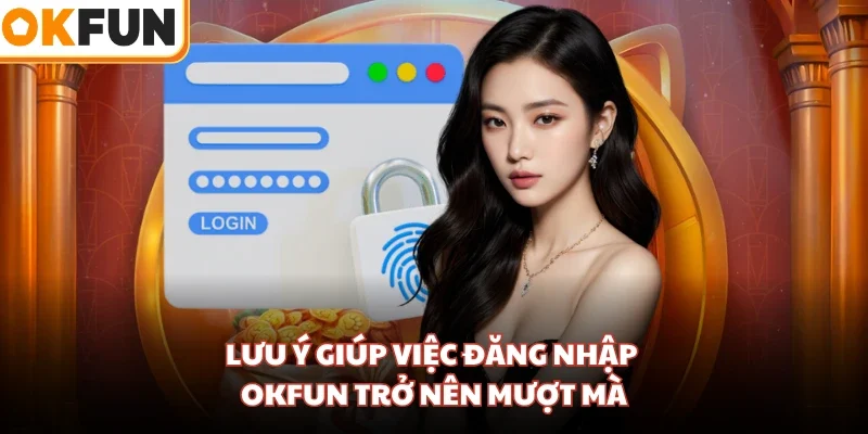 Lưu ý giúp việc đăng nhập OKFUN trở nên mượt mà