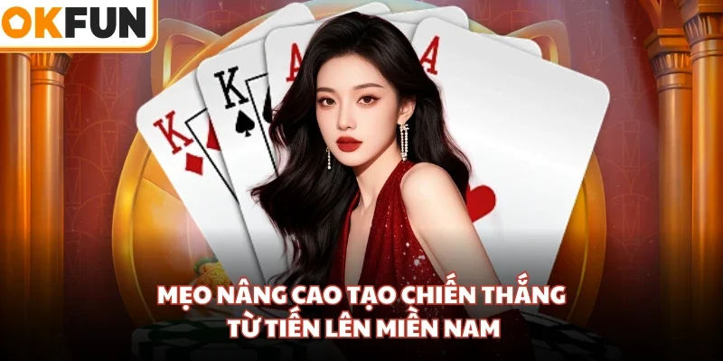 Mẹo nâng cao tạo chiến thắng từ Tiến Lên miền Nam