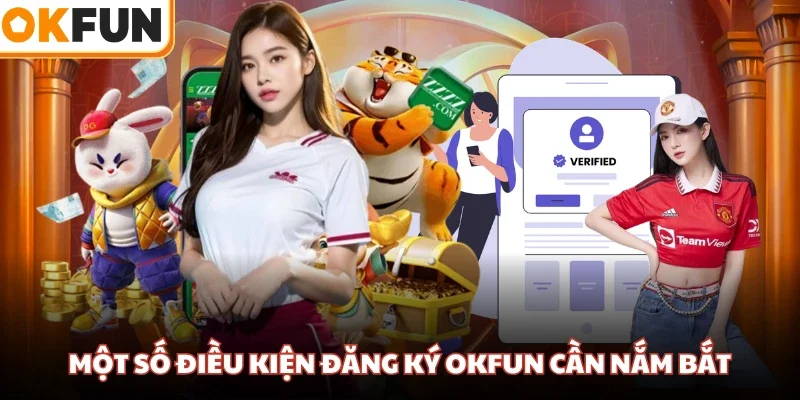 Một số điều kiện đăng ký OKFUN cần nắm bắt