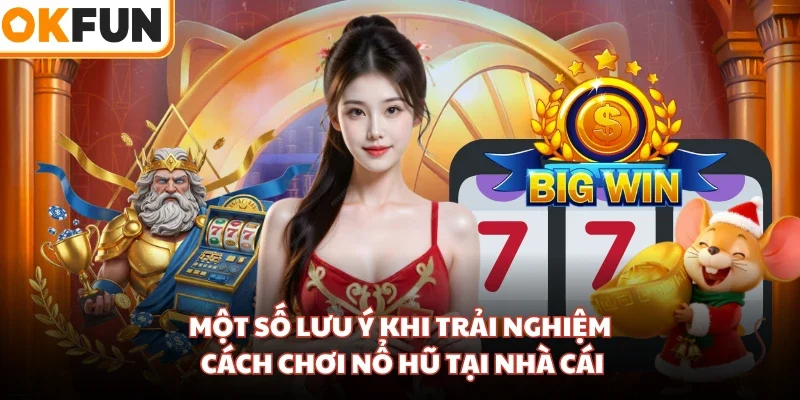 Một số lưu ý khi trải nghiệm cách chơi nổ hũ tại nhà cái
