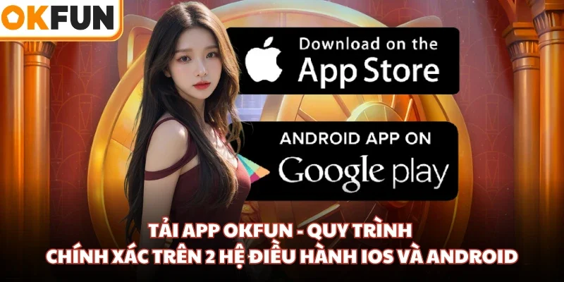 Tải App OKFUN - Quy Trình Chính Xác Trên 2 Hệ Điều Hành iOS và Android
