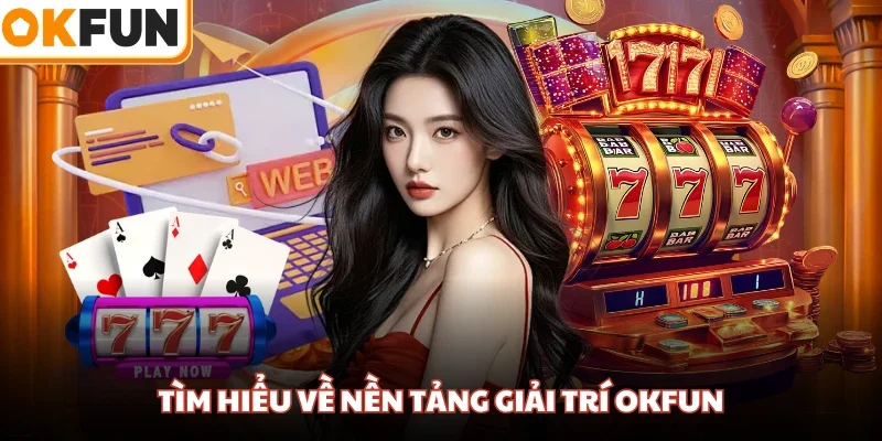 Tìm hiểu về nền tảng giải trí OKFUN
